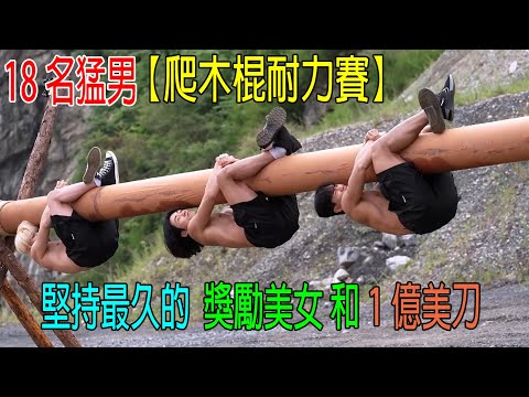 18名猛男【爬木棍耐力賽】坚持最久的，奖励美女和1億美刀！