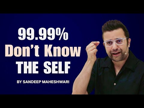 99.99% Don’t Know The Self | By Sandeep Maheshwari | Motivational Video Hindi