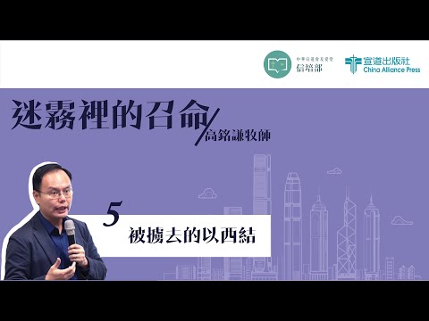 高銘謙牧師【迷霧裡的召命】第五課 ─ 被擄去的以西結 (18/11)