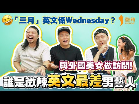 【微辣之最·英文最差男藝人篇】英文生字測驗，六亳子、阿丞、軒Sir三位英文笑爆肚！三月英文係Wednesday？Necessity點讀？與外國美女全程用英文做訪問，究竟點樣可以溝通到呢！