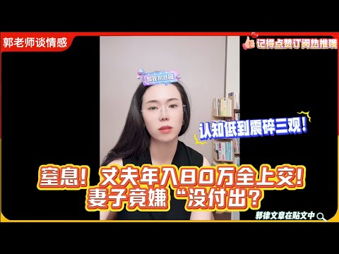 窒息！丈夫年入80万全上交，妻子竟嫌“没付出”：认知低到震碎三观！郭延娇婚恋咨询精选