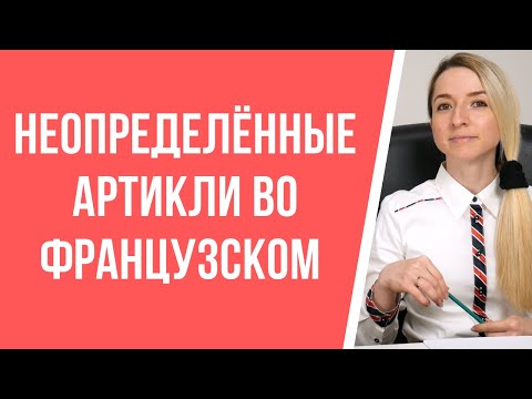 Неопределённые артикли во французском. Урок по грамматике французского языка для среднего уровня.