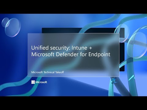 Unified security: Intune + Microsoft Defender for Endpoint – Microsoft Technical Takeoff