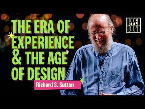 The Era of Experience & The Age of Design: Richard S. Sutton, Upper Bound 2025