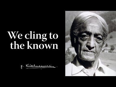 We cling to the known | Krishnamurti