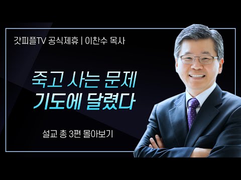 이찬수 목사 '죽고사는 문제 기도에 달렸다' 시리즈 설교 3편 몰아보기 | 분당우리교회 : 갓피플TV [공식제휴]