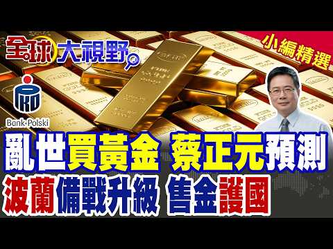 亂世危機 金價內幕 蔡正元上課了! 全球最大黃金買家波蘭突宣布大舉售金 籌資130億美元強化國防 震撼全球!|【全球大視野】精華版 ‪‪@全球大視野Global_Vision