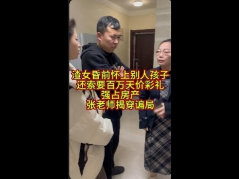 渣女昏前怀上别人孩子，索要百万天价彩礼占房产，张老师揭穿骗局 #老赖 #欠债还钱 #法律咨询 #法律