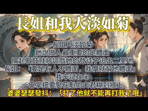 完結無雌競爽文：長姐人淡如菊，她說做人最重要的是體面。掄起石鼓就將調戲她的登徒子追出二里地。長姐：「要是有人不體面，我們就幫他體面。」 我牢記在心。一巴掌把要娶花魁的夫君糊到牆上。 婆婆瑟瑟發抖：「打