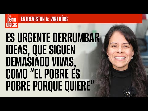 #Entrevista ¬ Es urgente derrumbar ideas como “el pobre es pobre porque quiere”: Viri Ríos