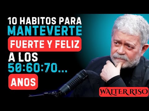 10 HÁBITOS para mantenerte FUERTE Y FELIZ a los 50,60,70 ... AÑOS _ Walter Riso