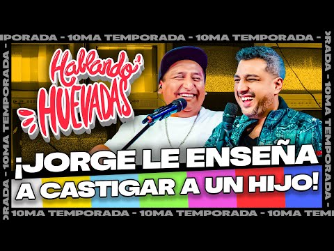 HABLANDO HUEVADAS - Décima Temporada [JORGE LE ENSEÑA A CASTIGAR A UN HIJO]