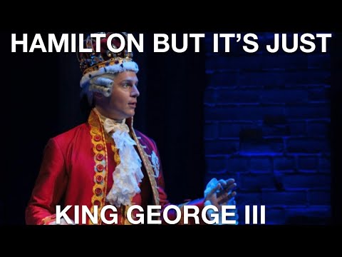 Hamilton but it’s just King George III