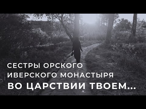 СЕСТРЫ ОРСКОГО ИВЕРСКОГО МОНАСТЫРЯ - ВО ЦАРСТВИИ ТВОЕМ...