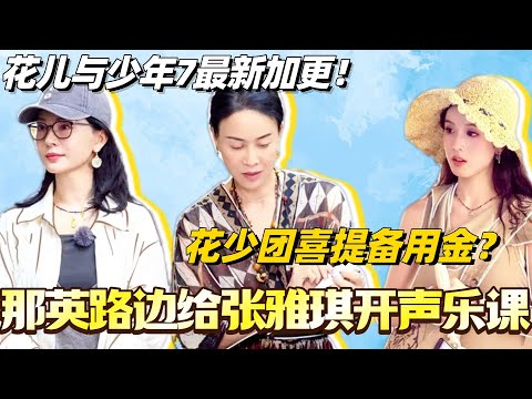 #花儿与少年7 未播加更！那英路边给张雅琪开声乐课！花少团意外喜提备用金？！#花儿与少年 #综艺 #那英 #马思纯 #李沁 #龚俊 #张晚意 #陈数 #张雅琪
