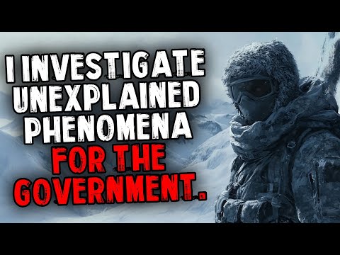 I Investigate Unexplained Phenomena For The Government.