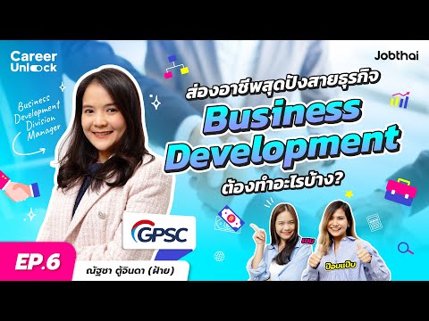 Business Development ทำอะไร? เตรียมตัวยังไงถ้าอยากทำงานนี้? | ฝ้าย - GPSC | Career Unlock EP.6