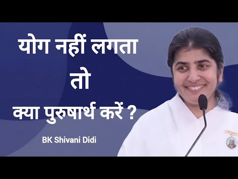 योग नहीं लगता तो क्या पुरुषार्थ करें || BK Shivani didi 