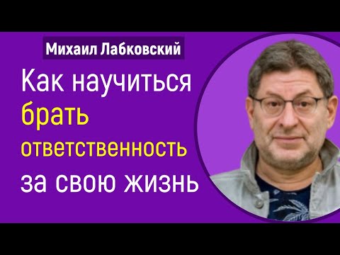 Как научиться брать ответственность за свою жизнь Михаил Лабковский