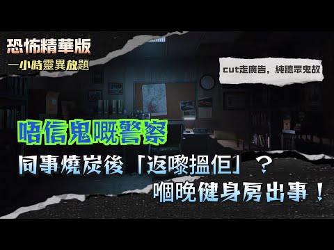 恐怖精華版 | 唔信鬼嘅警察，同事燒炭後「返嚟搵佢」？嗰晚健身房出事！| 廣州最猛鬼屋？和平路七號荒廢別墅背後嘅真相 | 屯門商場行行下，媽媽突然消失！全場一秒變無人 | 鬼故 | 廣東話 | 中字