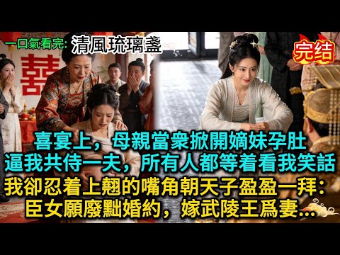 喜宴上，母親當衆掀開嫡妹孕肚，逼我共侍一夫，所有人都等着看我笑話，我卻忍着上翹的嘴角朝天子盈盈一拜：臣女願廢黜婚約，嫁武陵王爲妻...