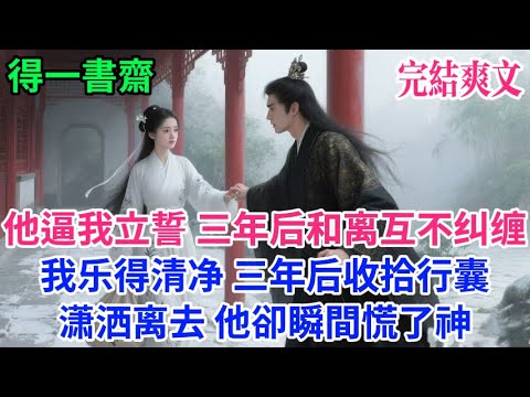 【完結古言】他逼我立誓 三年后和离，互不纠缠 我乐得清净，三年后收拾行囊潇洒离去 他卻瞬間慌了神...#古言 #完結 #古風小說#小説#原創 #爽文