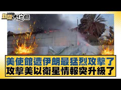 美使館遭伊朗最猛烈攻擊了 攻擊美以衛星情報突升級了【#新聞大白話】20260318-11｜#賴岳謙 #栗正傑 #謝寒冰