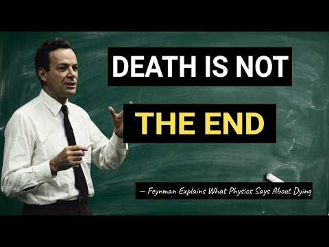 Death Is Not The End — Feynman Explains What Physics Says About Dying
