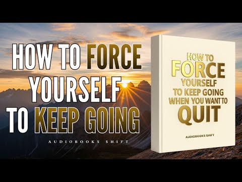 How to Force Yourself to Keep Going When You Want to Quit (Full Audiobook)