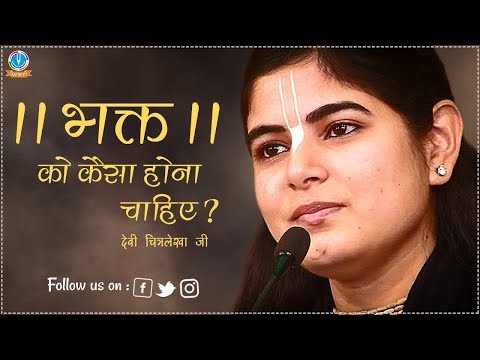 भक्त को कैसा होना चाहिए ।। देवी चित्रलेखा जी ।।