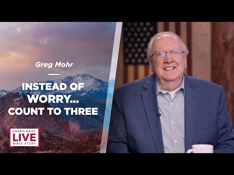 Instead of Worry…Count to Three - Greg Mohr - CDLBS for February 21, 2024