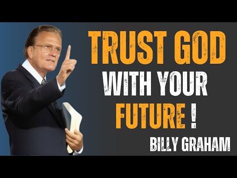 Trust God With Your Future —Billy Graham ''