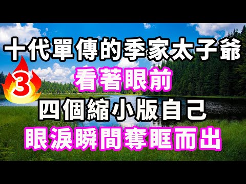 第三集来了：十代單傳的季家太子爺，看著眼前四個縮小版自己，眼淚瞬間奪眶而出#爽文#大女主#現實情感#家庭