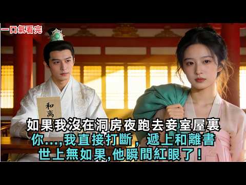 如果我沒在洞房夜跑去妾室屋裏,你...,我直接打斷，遞上和離書:世上無如果,他瞬間紅眼了！#古言#故事#小說