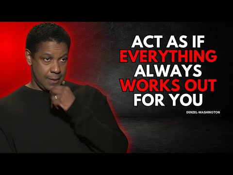 ACT AS IF EVERYTHING ALWAYS WORKS OUT FOR YOU | DENZEL WASHINGTON MOTIVATION