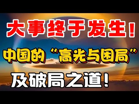 大事终于发生！中国的 “高光与困局”！及破局之道！