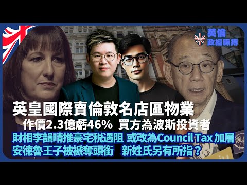 英倫政經脈搏｜財相李韻晴推豪宅稅遇阻，或改為市政稅加層｜英皇國際賣倫敦名店區牛津街物業，作價2.3億，較買入時虧損46%，買方為波斯投資者｜安德魯王子被褫奪頭銜，新姓氏內有乾坤？（馮智政 X 傅立言）