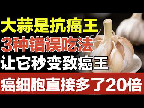 大蒜，是国际公认的抗癌王，但是3种情况让它秒变致癌王，很多人都中招了还不知道【家庭大医生】