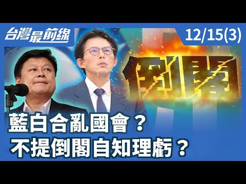 藍白合亂國會？ 不提倒閣自知理虧？【台灣最前線】2025.12.15(3)