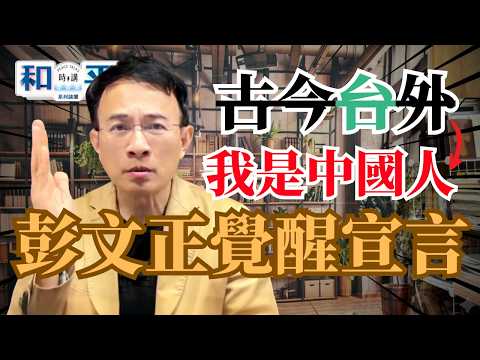 從"古今台外"到喊“我是中國人” 彭文正的覺醒宣言!｜「和平時講」第二講片段