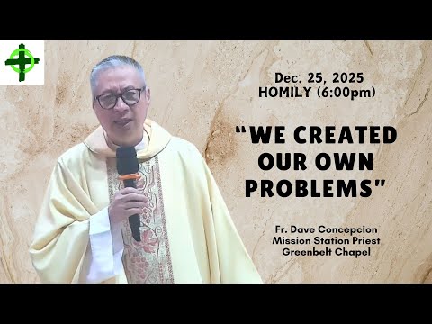 WE CREATED OUR OWN PROBLEMS - Homily by Fr. Dave Concepcion on Dec. 25, 2025