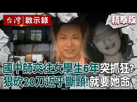 【精選】國中師交往女學生6年「狠砍她20刀近乎斷頸」?!埋伏家中「再殺雙親」留下血腳印遭警逮捕?!【台灣啟示錄】