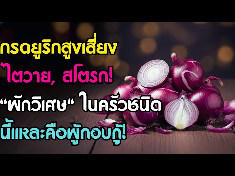 อายุเกิน 60 ปี ต้องดู! กรดยูริกสูงเสี่ยงไตวาย สโตรก!  ผักวิเศษ ในครัวชนิดนี้แหละคือผู้กอบกู้!