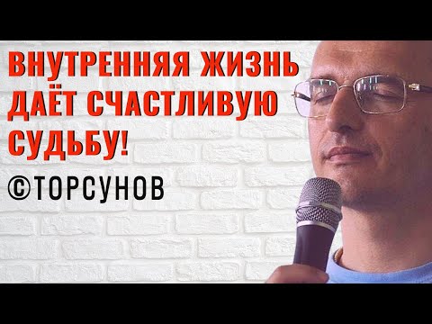 Внутренняя жизнь даёт счастливую судьбу! Торсунов лекции