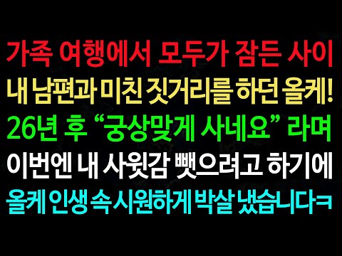 실화사연-가족 여행에서 모두가 잠든 사이 내 남편과 미친 짓거리를 하던 올케! 26년 후 “궁상맞게 사네요” 라며 /실화사연/신청사연/사이다썰/반전사연/사연라디오
