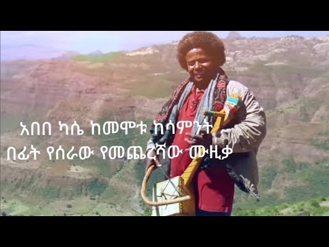 ምርጥ የጀግናው የአበበ ካሴ  ከመሞቱ ከአንድ ሳምንት በፊት የለቀቀው ዘፈን ተጋበዙልን