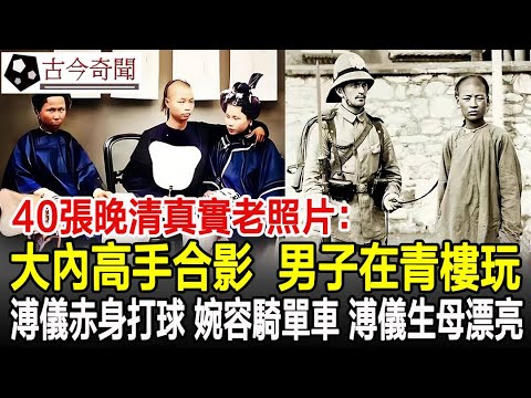 40張晚清真實老照片：大內高手合影氣度不凡，溥儀赤身打球，婉容騎單車，溥儀生母很漂亮，破敗的故宮，男子在青樓玩……#晚清#清朝#老照片#真實影像#奇聞#歷史#考古#古墓#古代#文物#古今奇聞