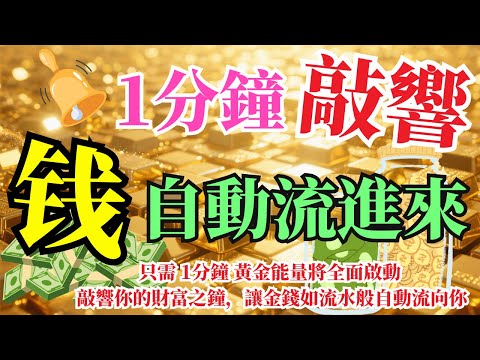 ⚠️🔔【一分鐘】敲響黃金能量鐘聲💰 錢自動流進來｜全面進入億萬大富大貴命運軌道｜全宇宙財富磁場正在向你靠攏✨靈魂共振轉運音頻