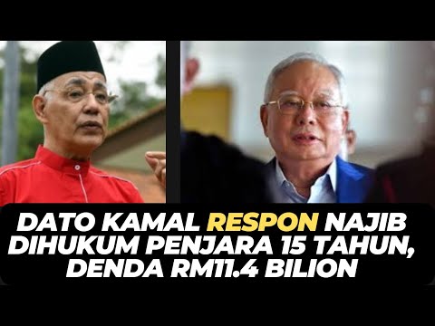 DATO KAMAL RESPON NAJIB DIHUKUM PENJARA 15 TAHUN, DENDA RM11.4 BILION