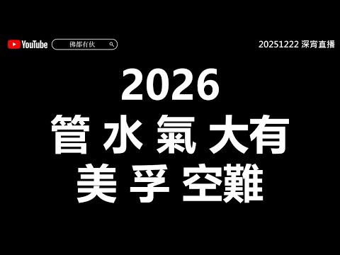 【2026年預測2】大有密碼避之則吉、水、氣、管、美、孚  20251222 深宵直播